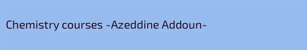 Chemistry courses -Azeddine Addoun- 